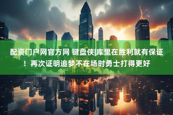 配资门户网官方网 键盘侠|库里在胜利就有保证！再次证明追梦不在场时勇士打得更好