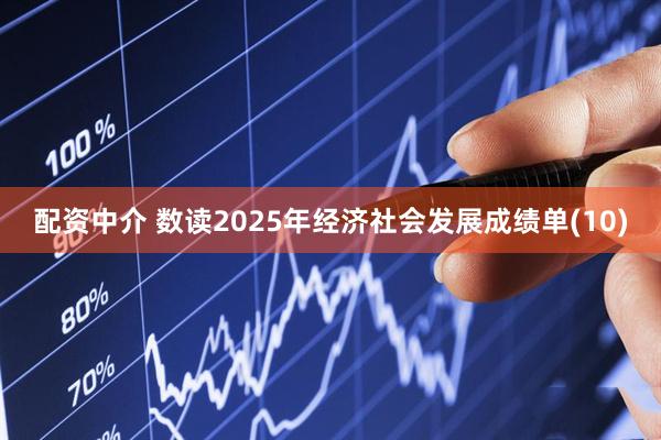 配资中介 数读2025年经济社会发展成绩单(10)