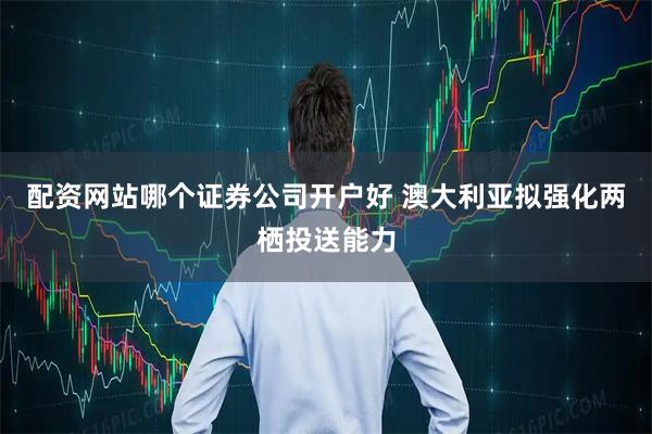 配资网站哪个证券公司开户好 澳大利亚拟强化两栖投送能力